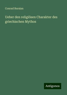 Ueber den religiösen Charakter des griechischen Mythos