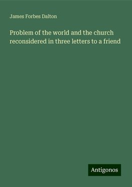 Problem of the world and the church reconsidered in three letters to a friend