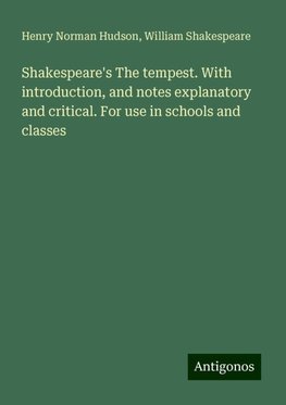 Shakespeare's The tempest. With introduction, and notes explanatory and critical. For use in schools and classes