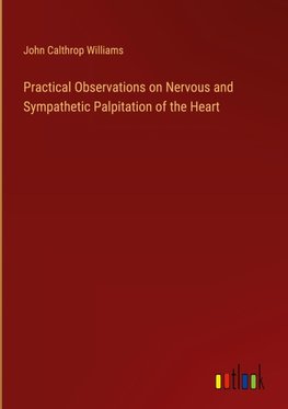 Practical Observations on Nervous and Sympathetic Palpitation of the Heart