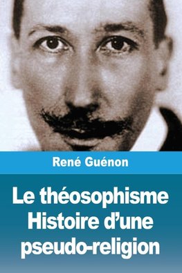 Le théosophisme. Histoire d'une pseudo-religion
