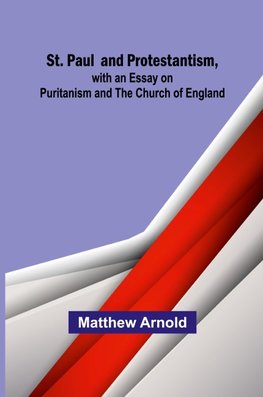 St. Paul and Protestantism, with an Essay on Puritanism and the Church of England
