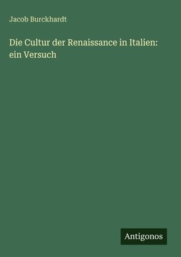 Die Cultur der Renaissance in Italien: ein Versuch