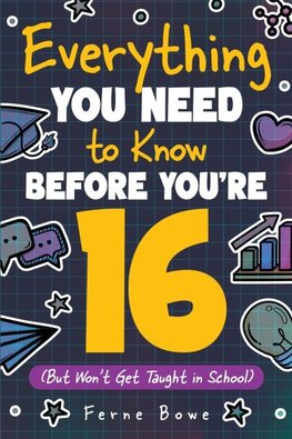Everything You Need to Know Before You're 16 (But Won't Get Taught in School)