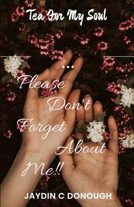 Please Don't Forget About Me Tea For My Soul!!