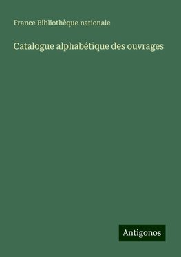 Catalogue alphabétique des ouvrages