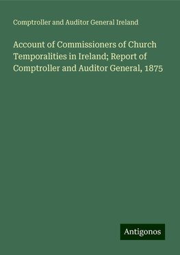 Account of Commissioners of Church Temporalities in Ireland; Report of Comptroller and Auditor General, 1875