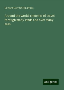 Around the world: sketches of travel through many lands and over many seas