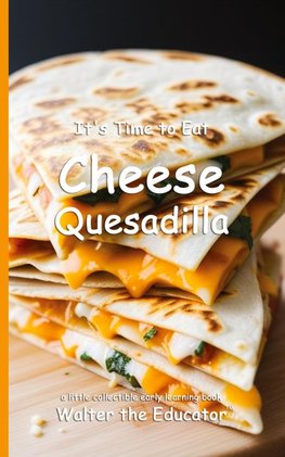 It's Time to Eat Cheese Quesadilla
