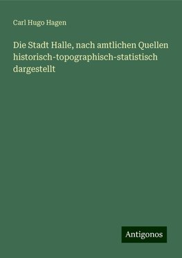 Die Stadt Halle, nach amtlichen Quellen historisch-topographisch-statistisch dargestellt