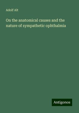 On the anatomical causes and the nature of sympathetic ophthalmia
