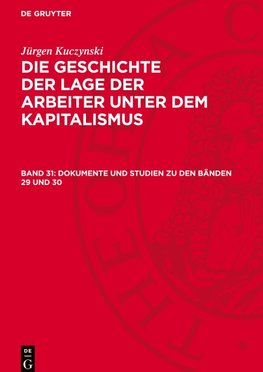 Die Geschichte der Lage der Arbeiter unter dem Kapitalismus, Band 31, Dokumente und Studien zu den Bänden 29 und 30