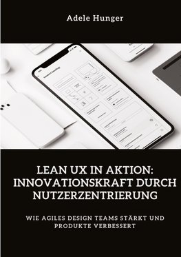 Lean UX in Aktion:  Innovationskraft durch  Nutzerzentrierung