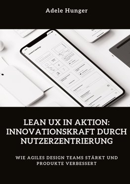 Lean UX in Aktion:  Innovationskraft durch  Nutzerzentrierung