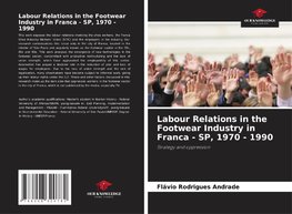 Labour Relations in the Footwear Industry in Franca - SP, 1970 - 1990
