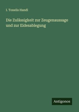 Die Zulässigkeit zur Zeugenaussage und zur Eidesablegung