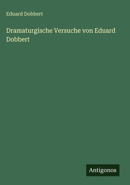 Dramaturgische Versuche von Eduard Dobbert