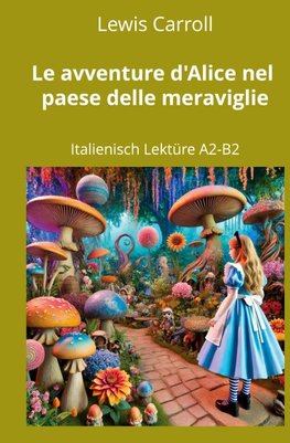Le avventure d'Alice nel paese delle meraviglie: Italienisch Lektüre A2 - B2