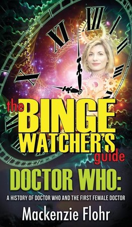 The Binge Watcher's Guide Dr. Who A History of Dr. Who and the First Female Doctor