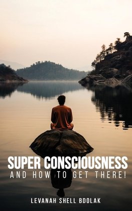 Super Consciousness  and how to get there!
