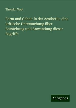 Form und Gehalt in der Aesthetik: eine kritische Untersuchung über Entstehung und Anwendung dieser Begriffe