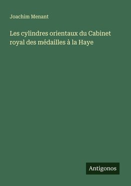 Les cylindres orientaux du Cabinet royal des médailles à la Haye