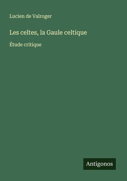 Les celtes, la Gaule celtique