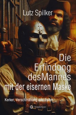Die Erfindung des Mannes mit der eisernen Maske