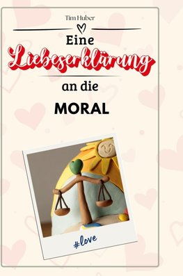 Eine Liebeserklärung an die Moral