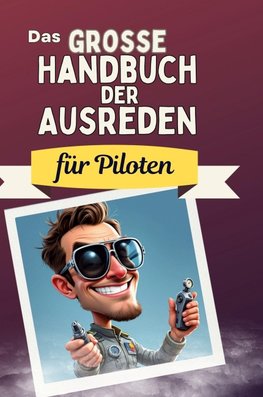 Das große Handbuch der Ausreden für Piloten