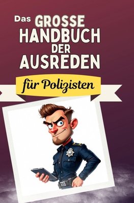 Das große Handbuch der Ausreden für Polizisten