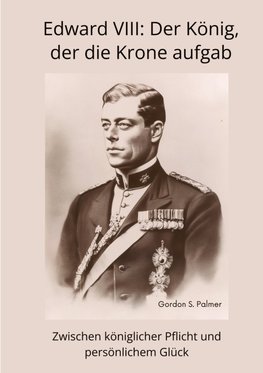 Edward VIII:  Der König, der die Krone aufgab