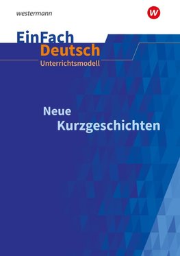 Neue Kurzgeschichten Klassen 10 - 13. EinFach Deutsch Unterrichtsmodelle