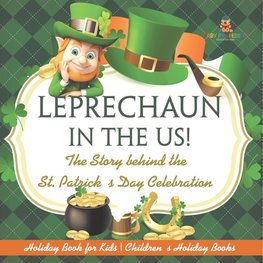 Leprechaun In The US! The Story behind the St. Patrick's Day Celebration - Holiday Book for Kids | Children's Holiday Books
