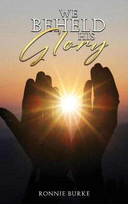 WE BEHELD HIS GLORY