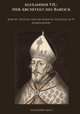 Alexander VII.:  Der Architekt des Barock