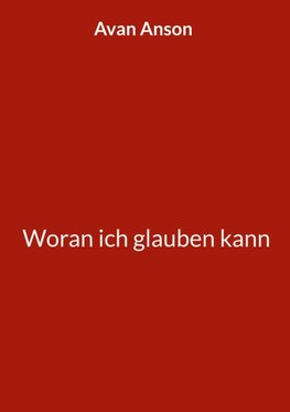 Woran ich glauben kann