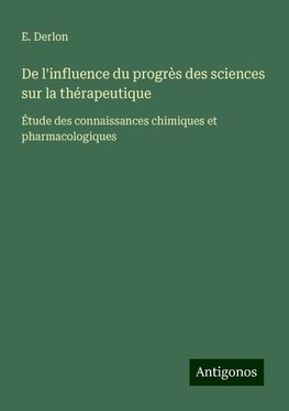 De l'influence du progrès des sciences sur la thérapeutique