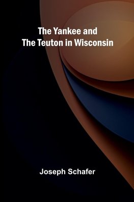The Yankee and the Teuton in Wisconsin