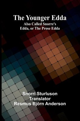 The Younger Edda; Also called Snorre's Edda, or The Prose Edda