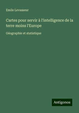 Cartes pour servir à l'intelligence de la terre moins l'Europe