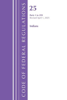 Code of Federal Regulations, Title 25 Indians 1-299, Revised as of April 1, 2025