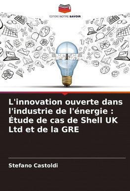 L'innovation ouverte dans l'industrie de l'énergie : Étude de cas de Shell UK Ltd et de la GRE