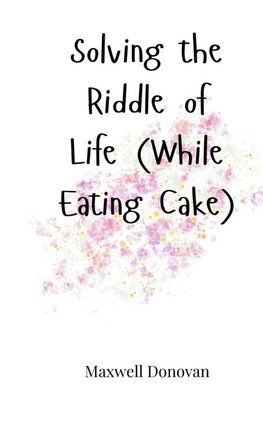 Solving the Riddle of Life (While Eating Cake)