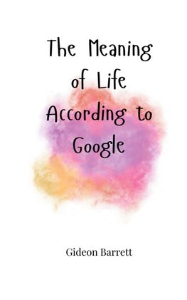The Meaning of Life, According to Google