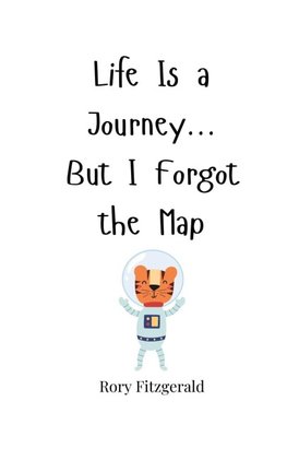 Life Is a Journey... But I Forgot the Map