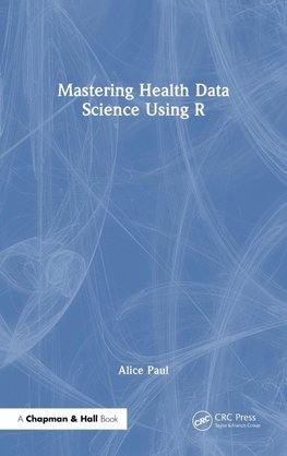 Mastering Health Data Science Using R