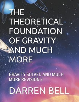 THE THEORETICAL FOUNDATION OF GRAVITY AND MUCH MORE