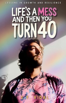 Life's a Mess and Then You Turn 40