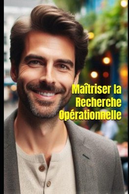 Maîtriser la Recherche Opérationnelle